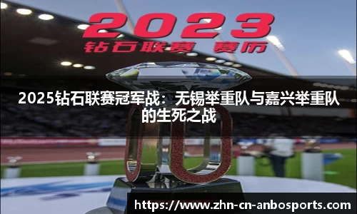 2025钻石联赛冠军战：无锡举重队与嘉兴举重队的生死之战